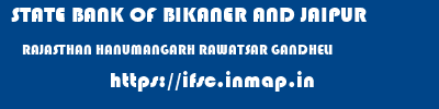 STATE BANK OF BIKANER AND JAIPUR  RAJASTHAN HANUMANGARH RAWATSAR GANDHELI  ifsc code